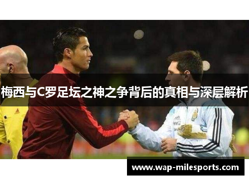 梅西与C罗足坛之神之争背后的真相与深层解析
