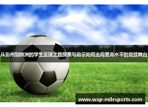 从彭州到欧洲的学生足球之路探索与启示如何走向更高水平的竞技舞台