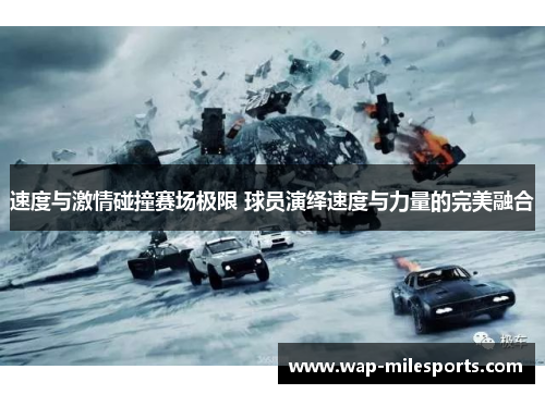 速度与激情碰撞赛场极限 球员演绎速度与力量的完美融合